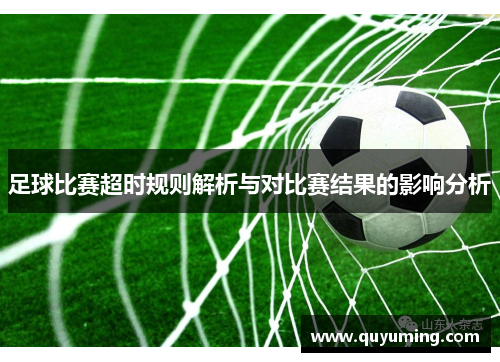 足球比赛超时规则解析与对比赛结果的影响分析
