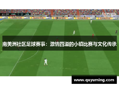南美洲社区足球赛事：激情四溢的小镇比赛与文化传承