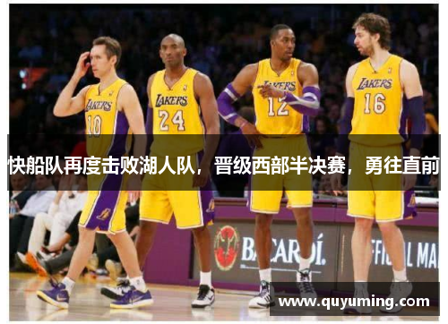 快船队再度击败湖人队，晋级西部半决赛，勇往直前