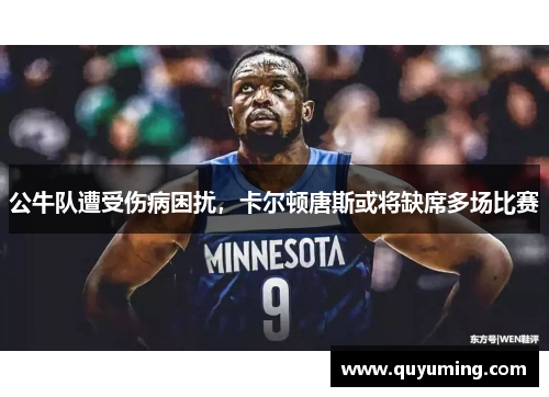 公牛队遭受伤病困扰，卡尔顿唐斯或将缺席多场比赛