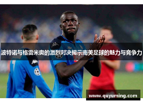 波特诺与格雷米奥的激烈对决揭示南美足球的魅力与竞争力