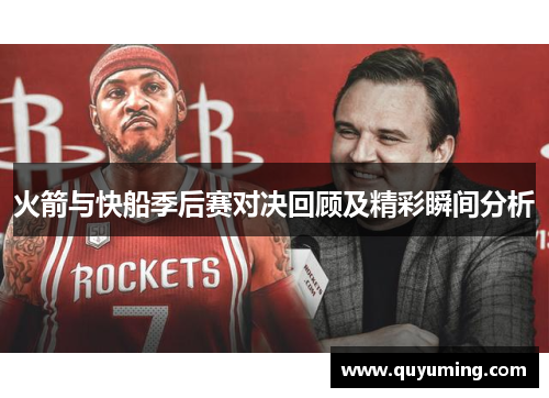 火箭与快船季后赛对决回顾及精彩瞬间分析