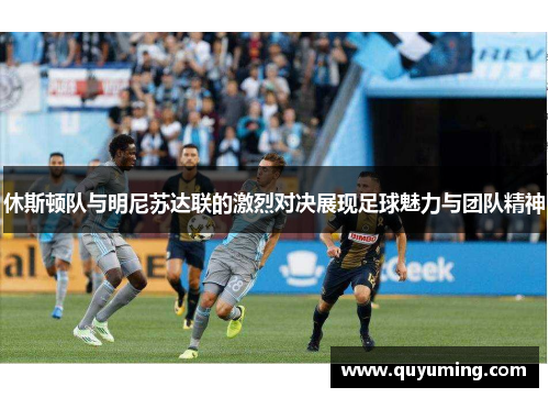休斯顿队与明尼苏达联的激烈对决展现足球魅力与团队精神