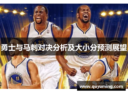 勇士与马刺对决分析及大小分预测展望